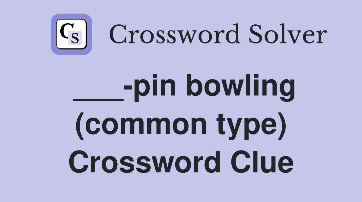 ___-pin bowling (common type) Crossword Clue