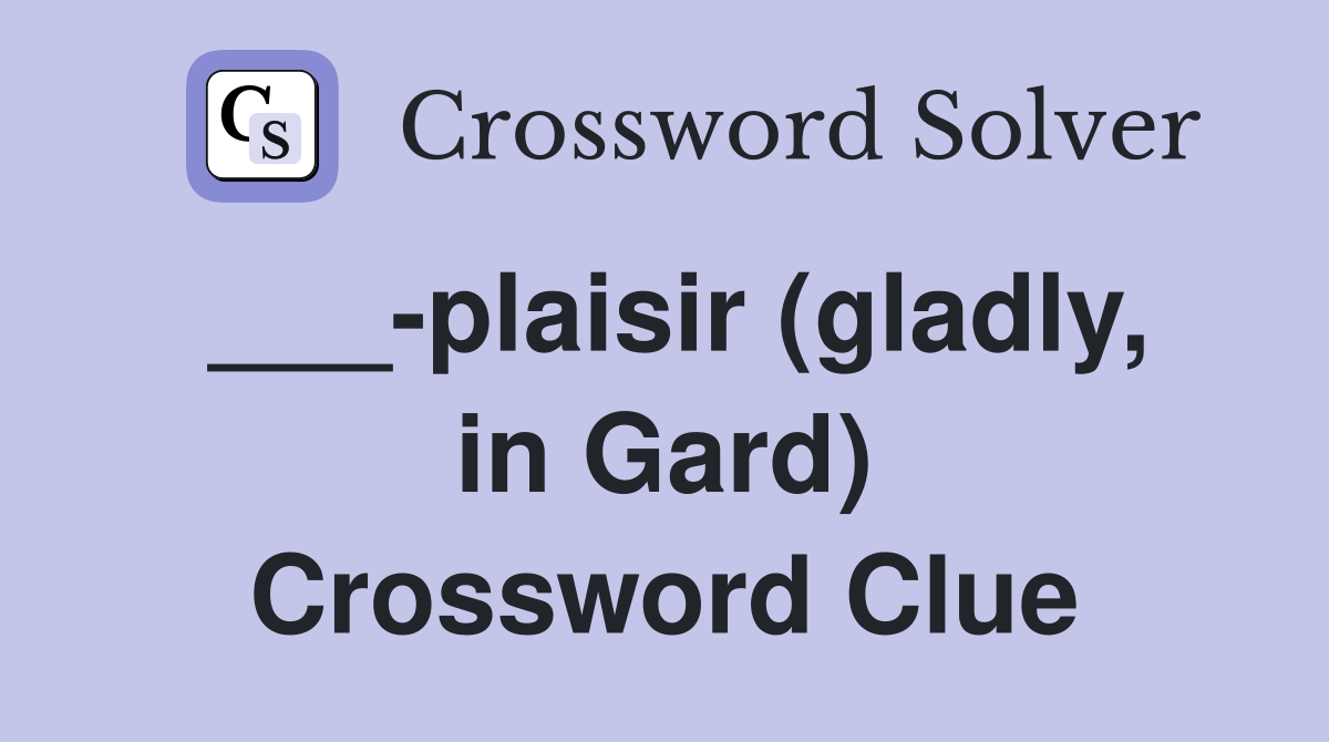 ___-plaisir (gladly, in Gard) Crossword Clue