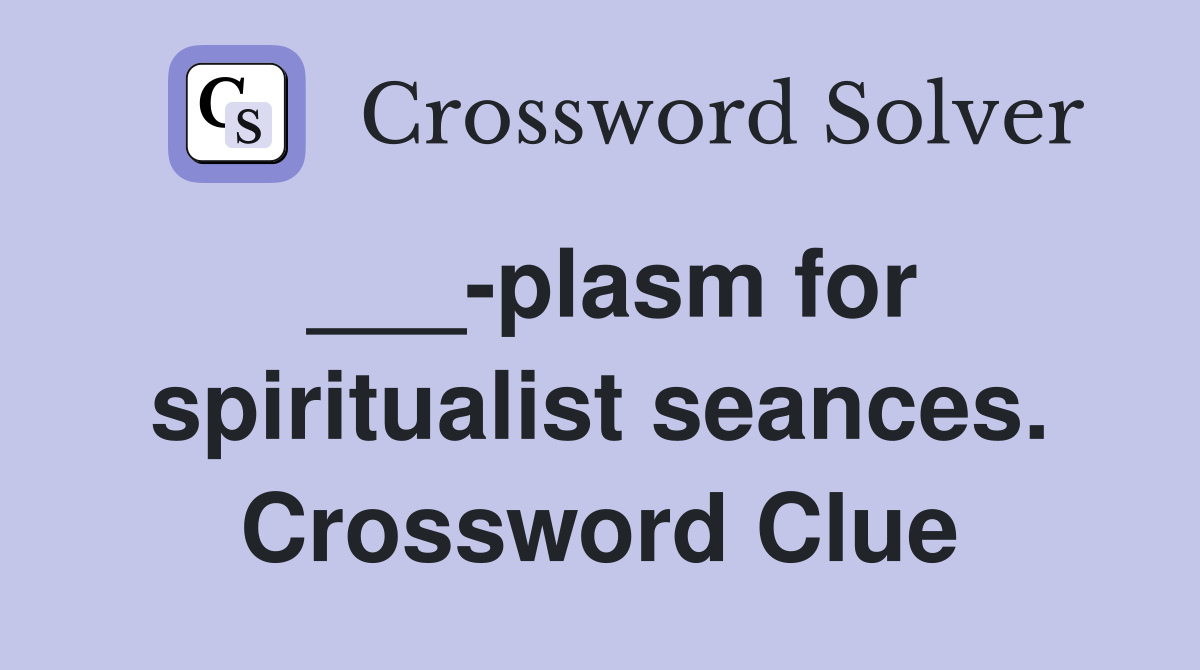 ___-plasm for spiritualist seances. Crossword Clue