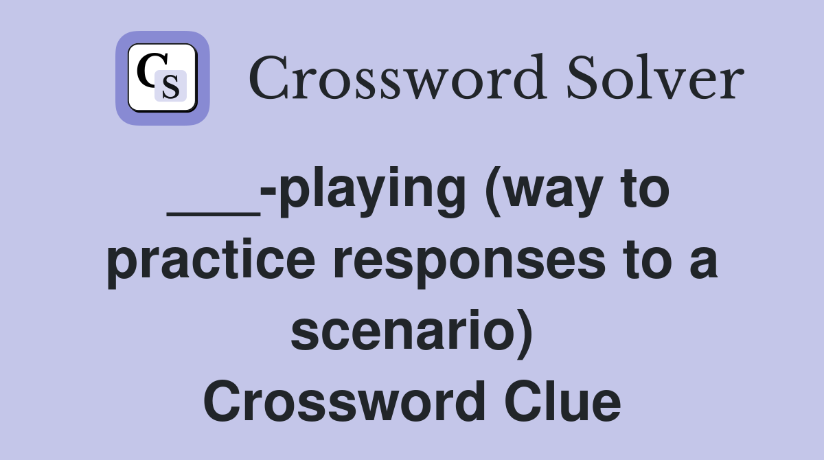 ___-playing (way to practice responses to a scenario) Crossword Clue
