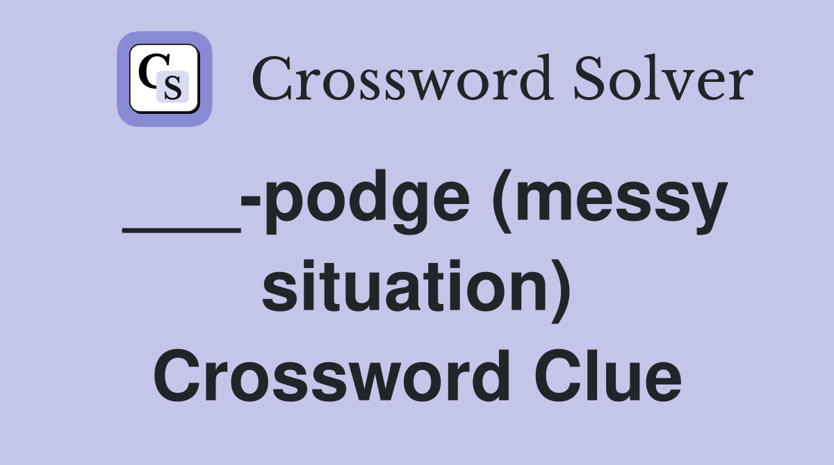 ___-podge (messy situation) Crossword Clue