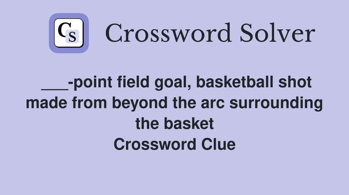 ___-point field goal, basketball shot made from beyond the arc surrounding the basket Crossword Clue