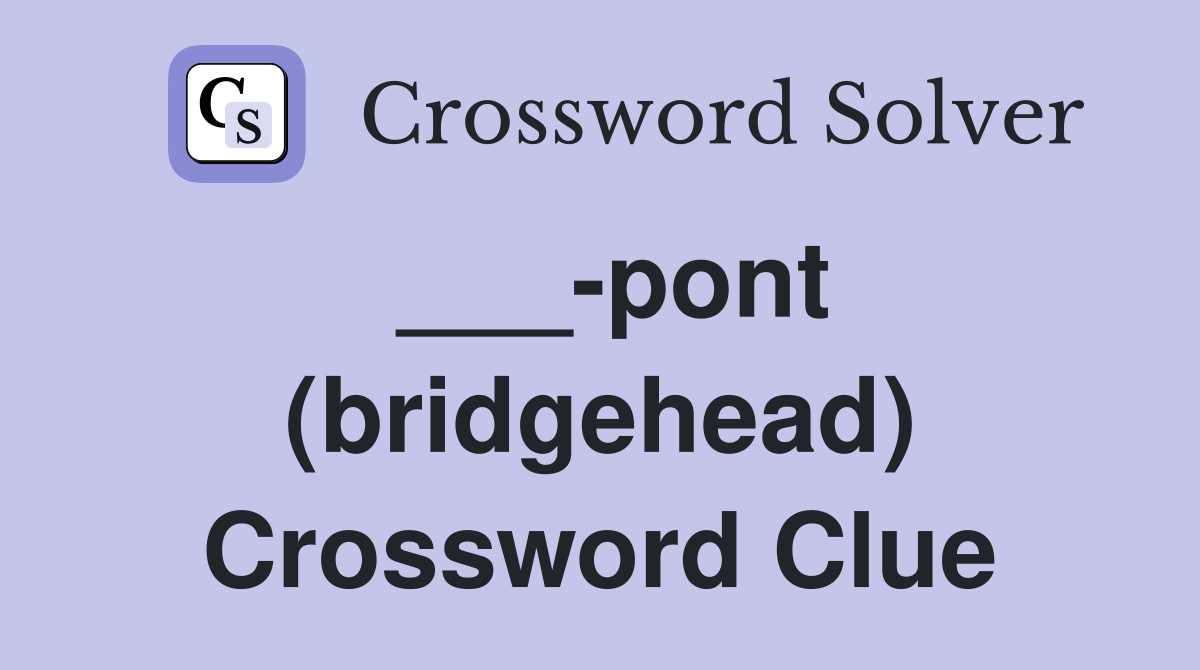 ___-pont (bridgehead) Crossword Clue