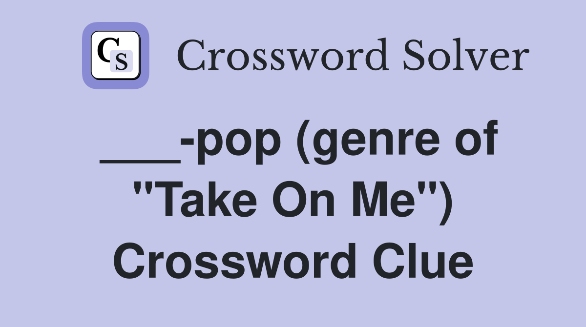 ___-pop (genre of "Take On Me") Crossword Clue