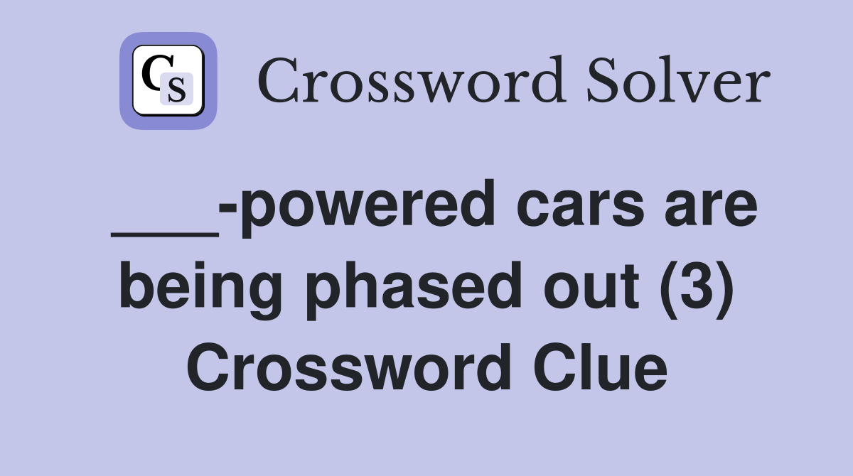 ___-powered cars are being phased out (3) Crossword Clue