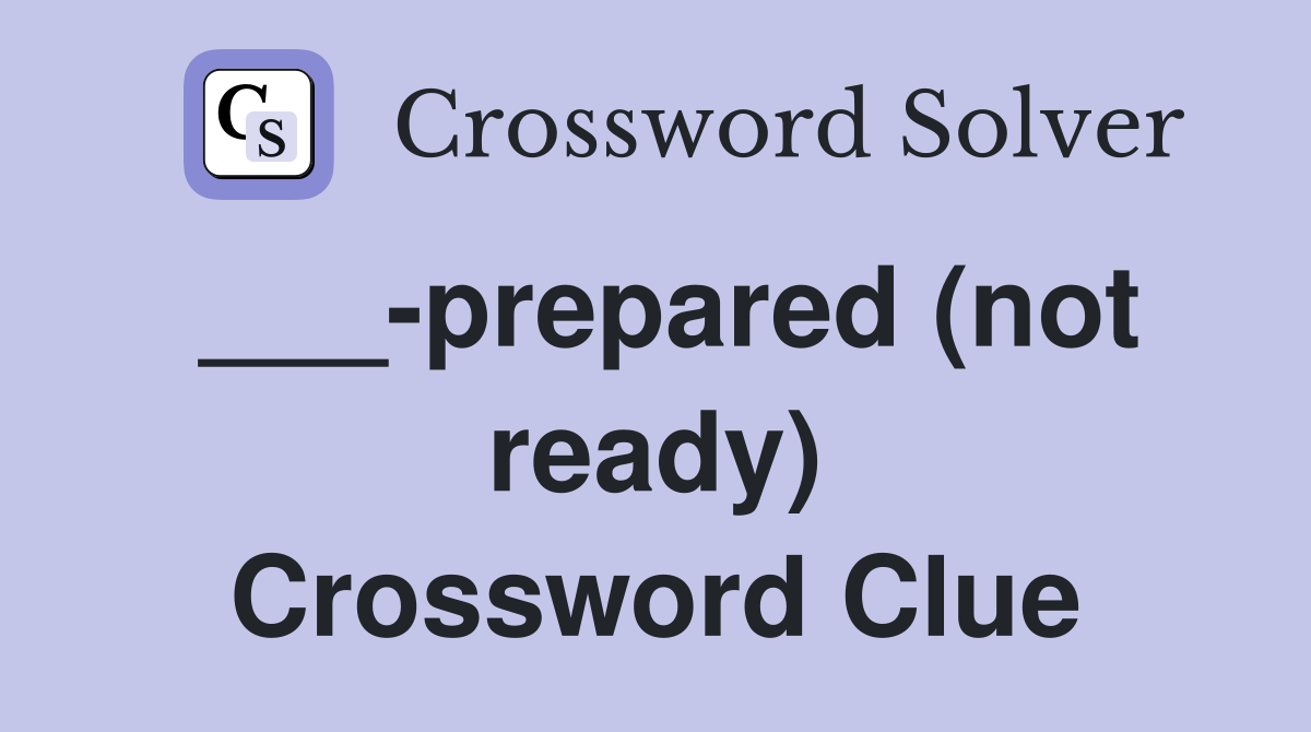 ___-prepared (not ready) Crossword Clue