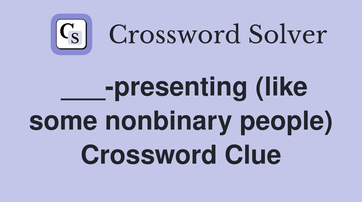 ___-presenting (like some nonbinary people) Crossword Clue