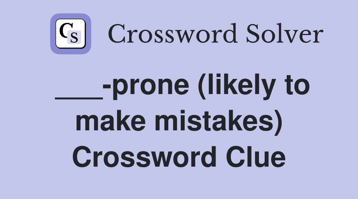 ___-prone (likely to make mistakes) Crossword Clue