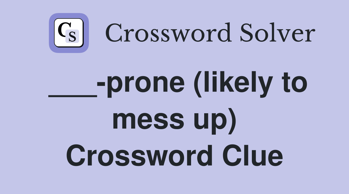___-prone (likely to mess up) Crossword Clue