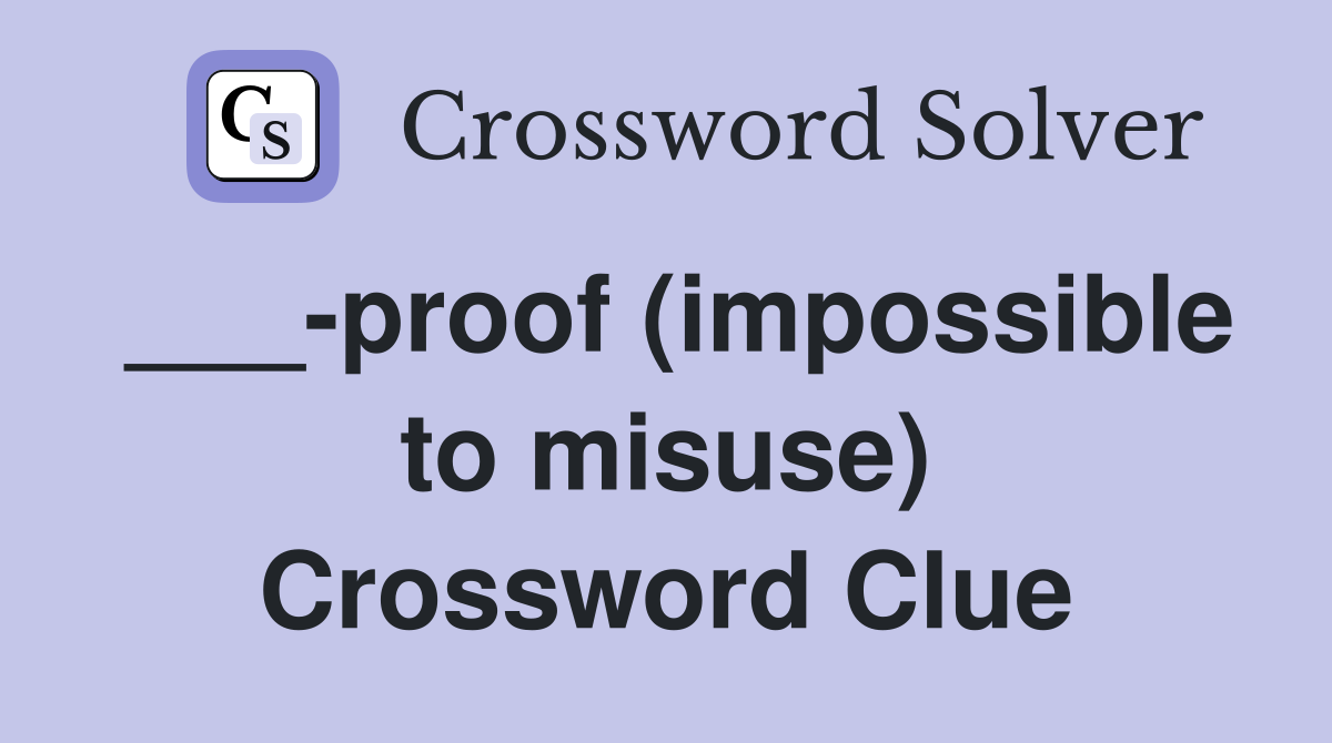 ___-proof (impossible to misuse) Crossword Clue