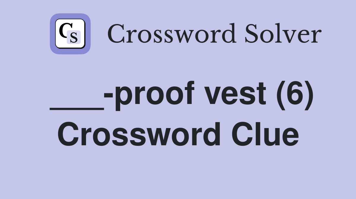 ___-proof vest (6) Crossword Clue