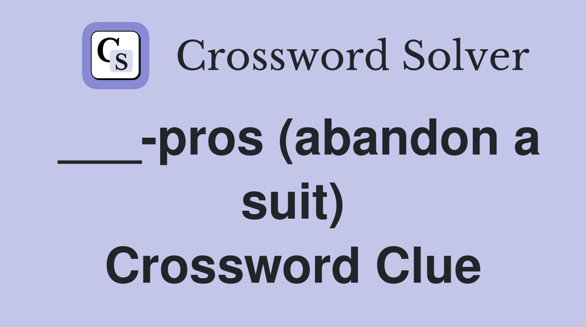 ___-pros (abandon a suit) Crossword Clue