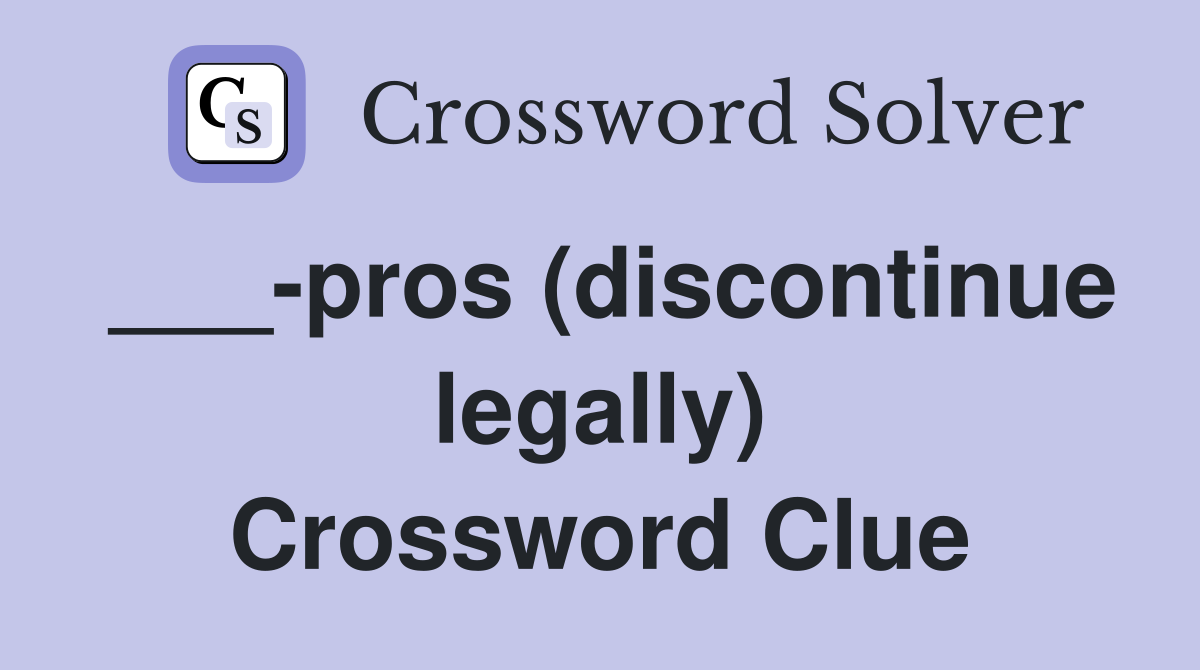 ___-pros (discontinue legally) Crossword Clue