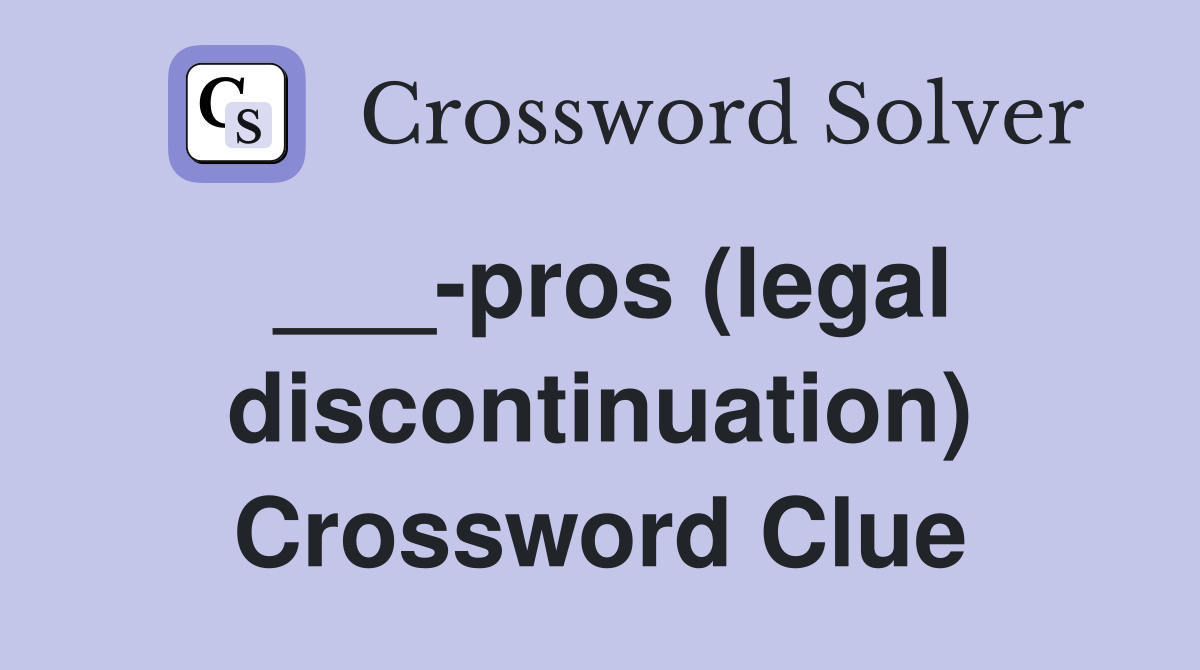 ___-pros (legal discontinuation) Crossword Clue