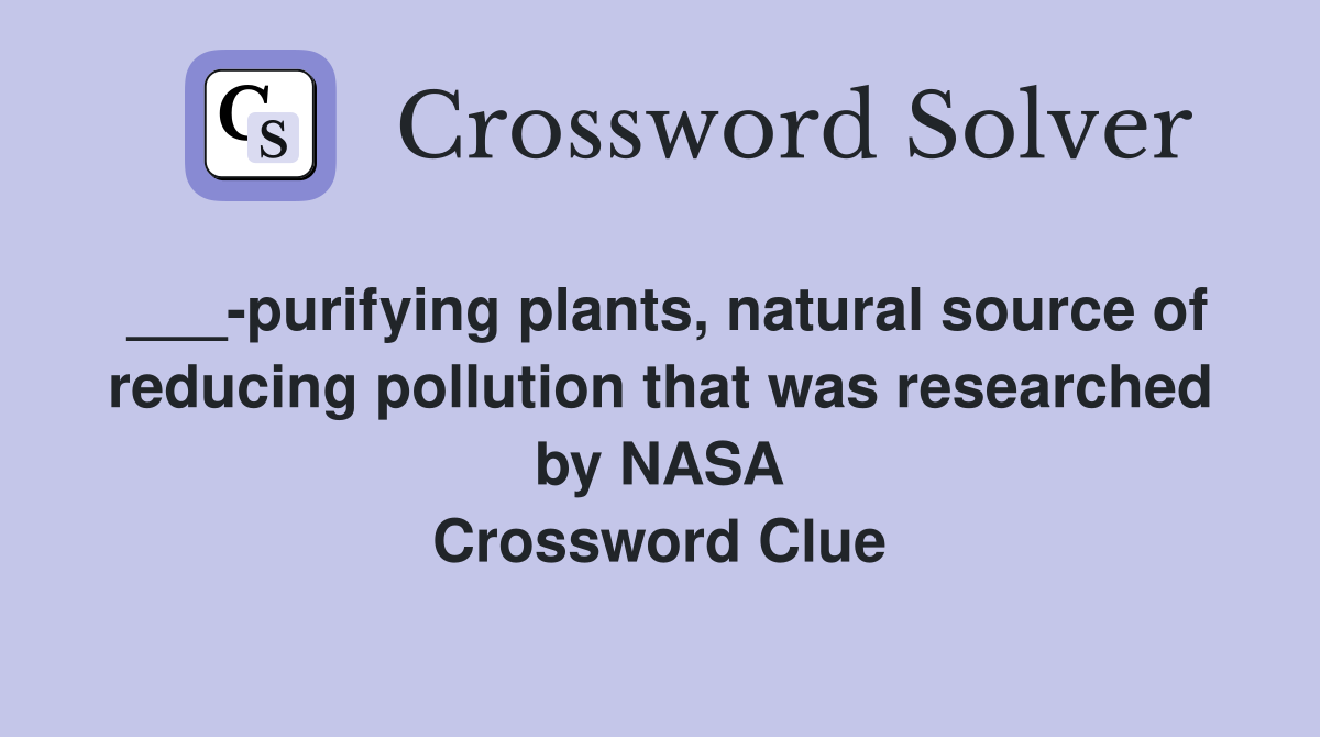 ___-purifying plants, natural source of reducing pollution that was researched by NASA Crossword Clue