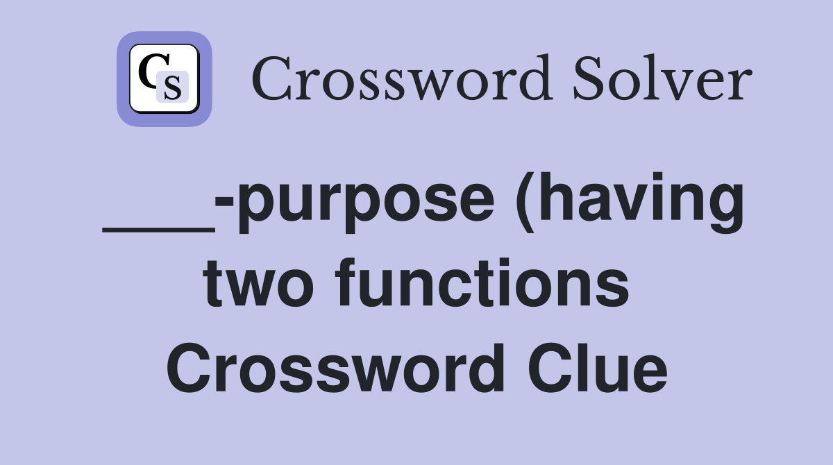 purpose (having two functions) Crossword Clue Answers Crossword Solver purpose (having two functions) Crossword Clue Answers Crossword Solver
