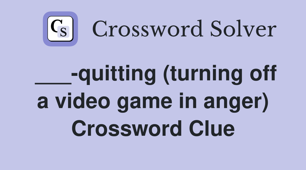 ___-quitting (turning off a video game in anger) Crossword Clue