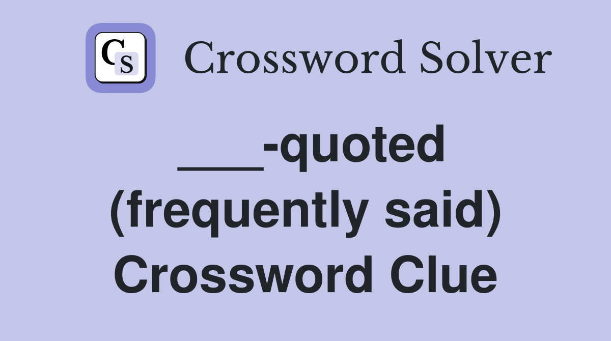 ___-quoted (frequently said) Crossword Clue