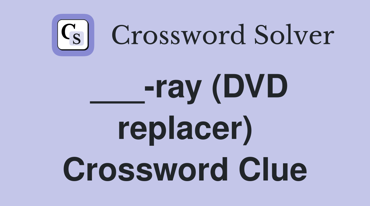 ___-ray (DVD replacer) Crossword Clue