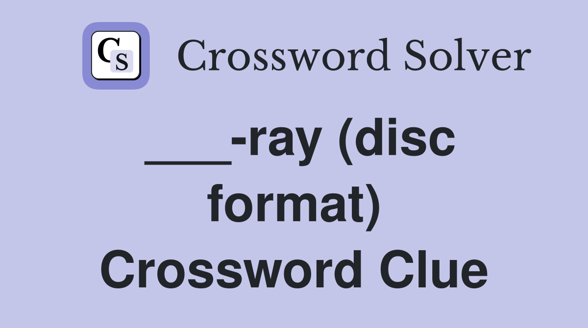___-ray (disc format) Crossword Clue