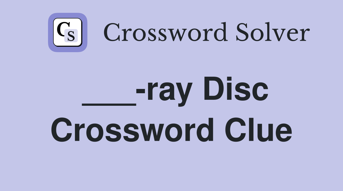 ___-ray Disc Crossword Clue