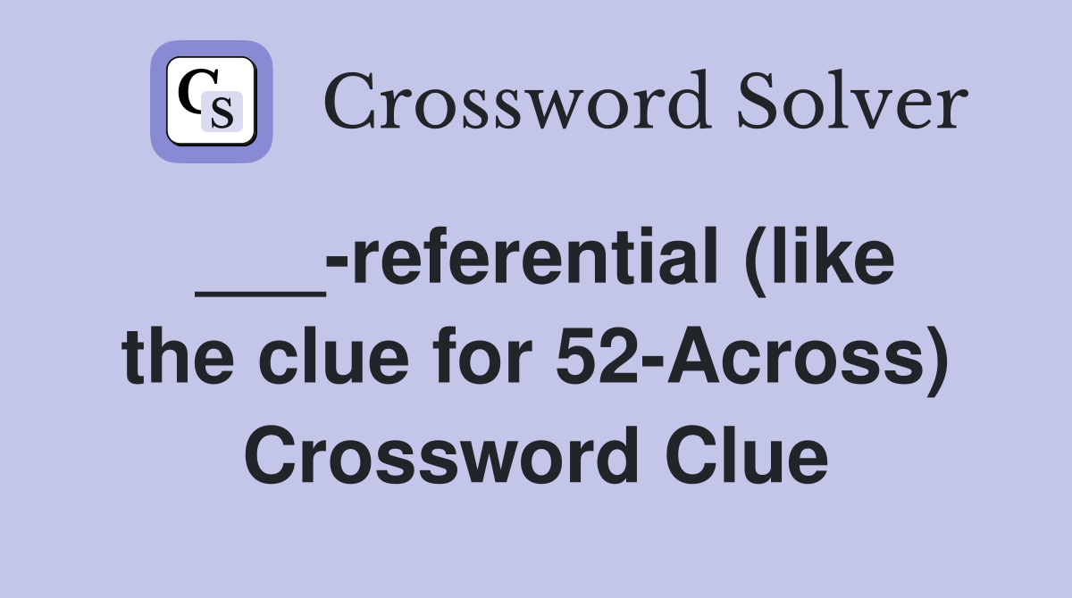 ___-referential (like the clue for 52-Across) Crossword Clue