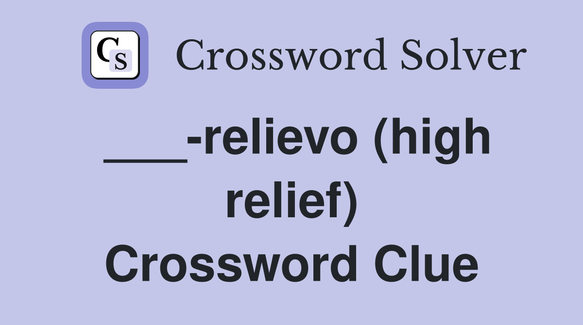 ___-relievo (high relief) Crossword Clue
