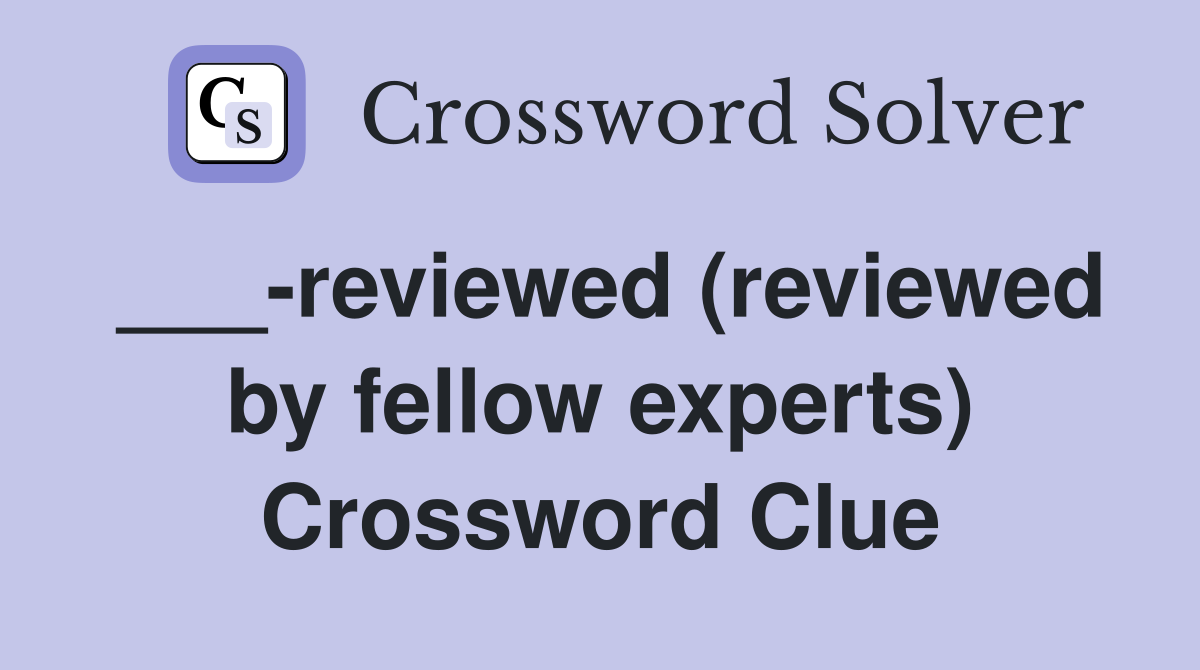___-reviewed (reviewed by fellow experts) Crossword Clue
