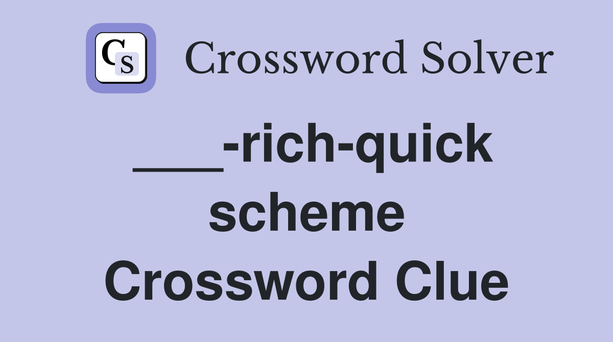 ___-rich-quick scheme Crossword Clue
