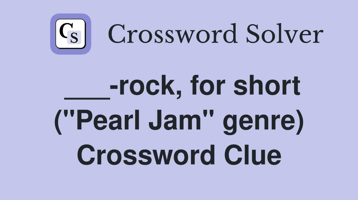 ___-rock, for short ("Pearl Jam" genre) Crossword Clue