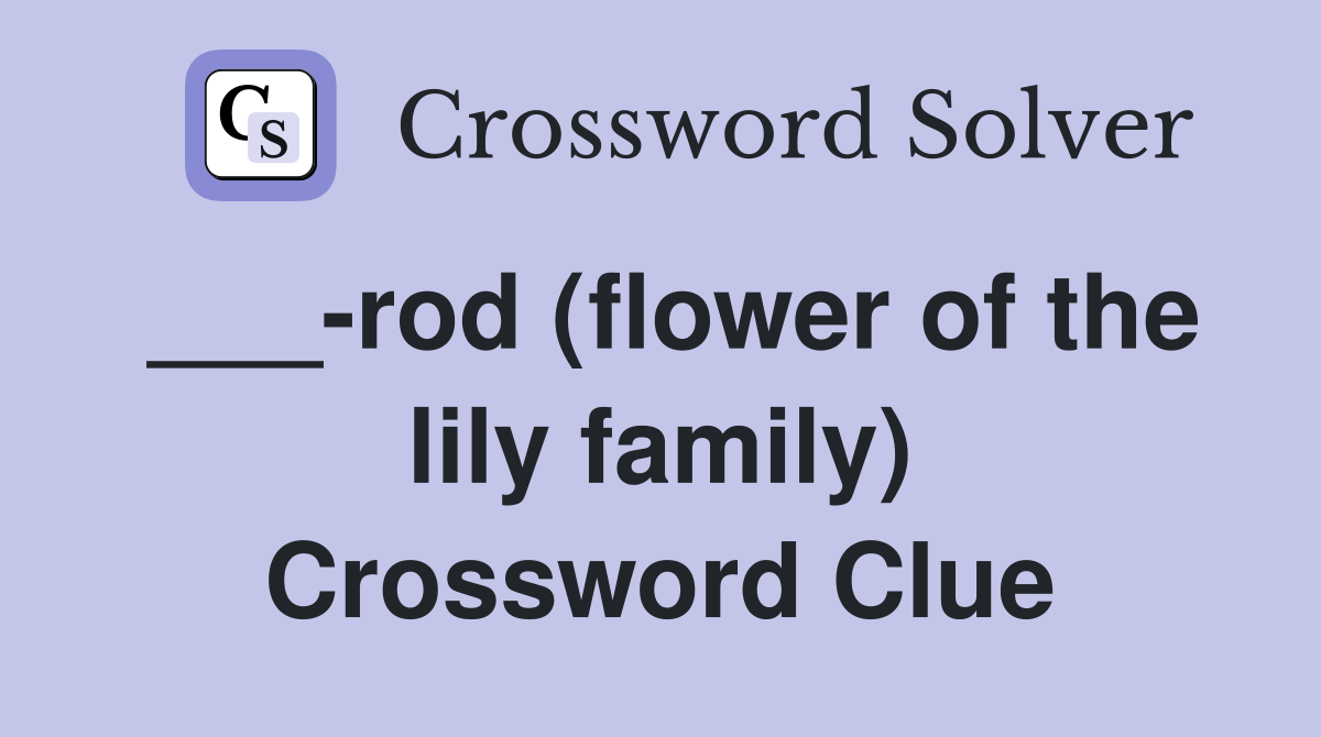 ___-rod (flower of the lily family) Crossword Clue