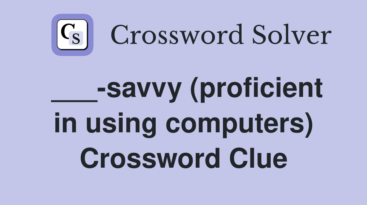___-savvy (proficient in using computers) Crossword Clue