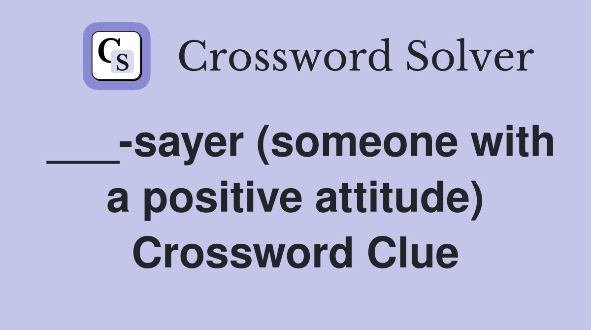 ___-sayer (someone with a positive attitude) Crossword Clue