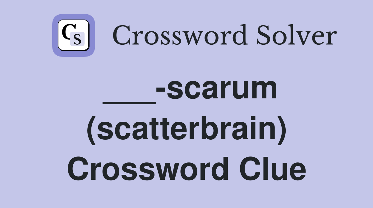 ___-scarum (scatterbrain) Crossword Clue