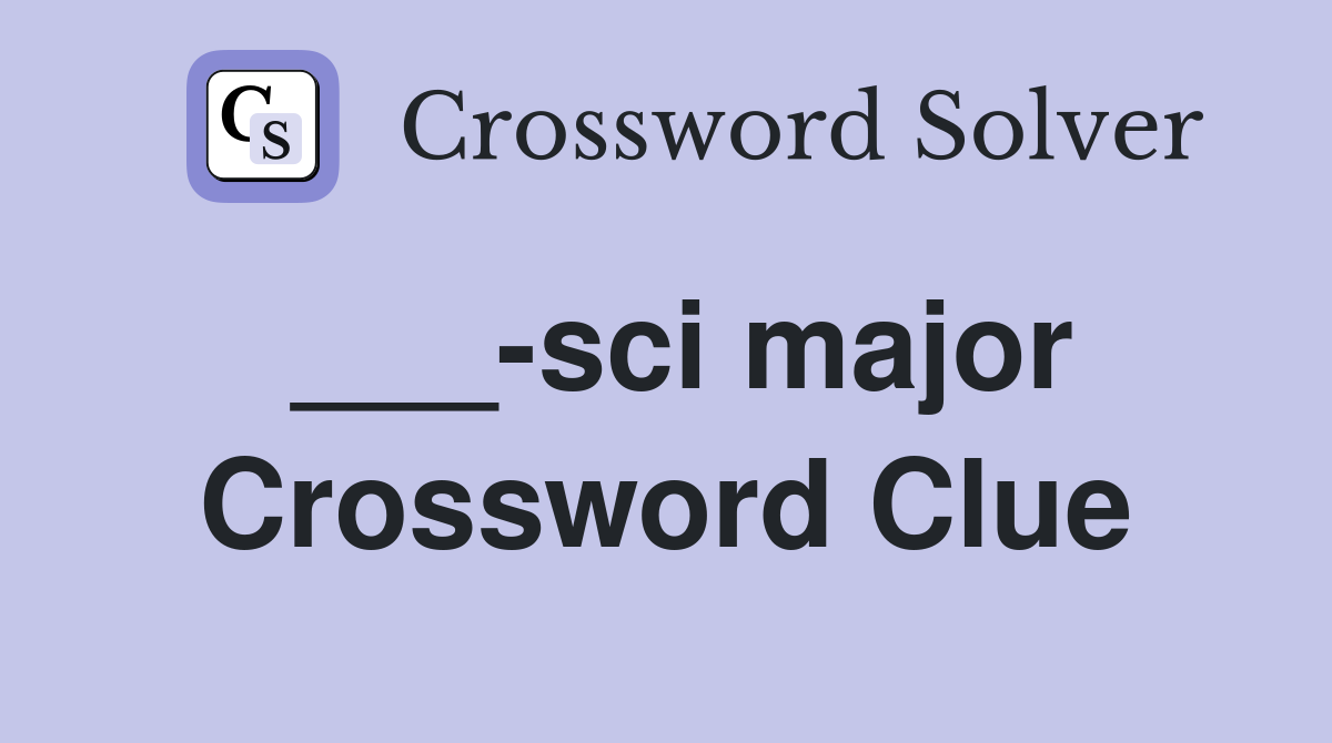 ___-sci major Crossword Clue