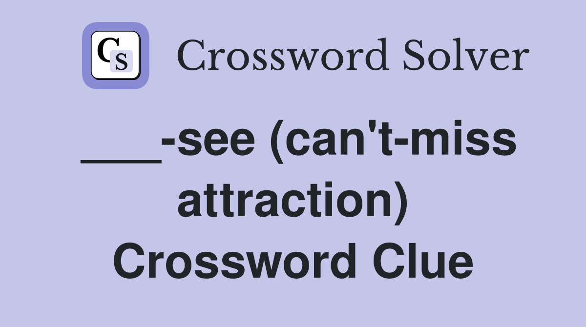 ___-see (can't-miss attraction) Crossword Clue