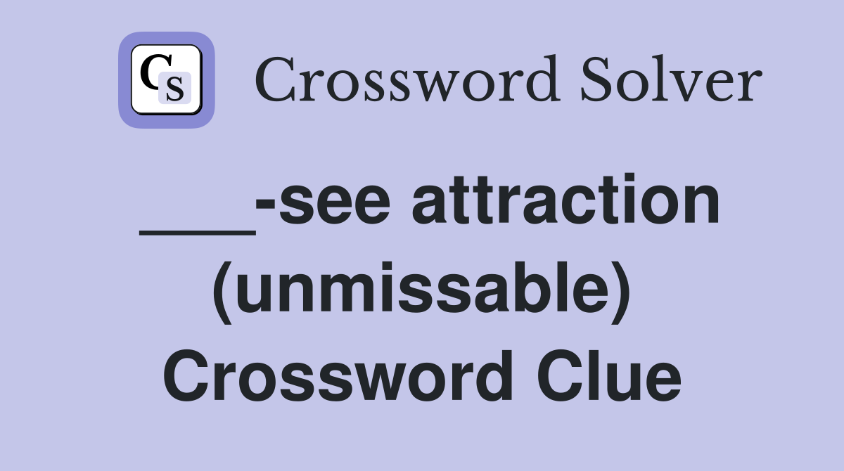 ___-see attraction (unmissable) Crossword Clue
