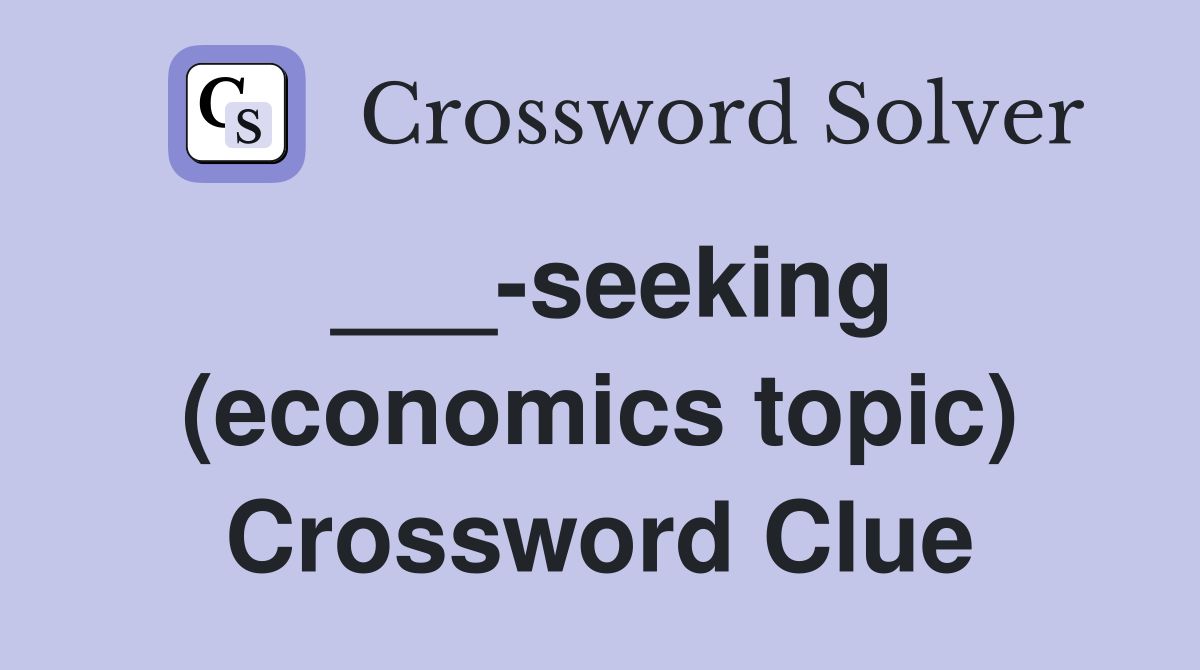 ___-seeking (economics topic) Crossword Clue