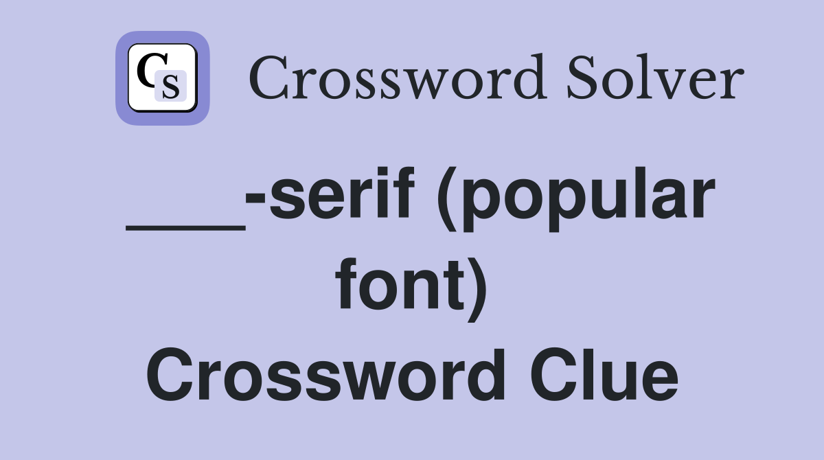 ___-serif (popular font) Crossword Clue