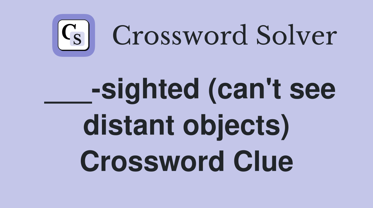 ___-sighted (can't see distant objects) Crossword Clue