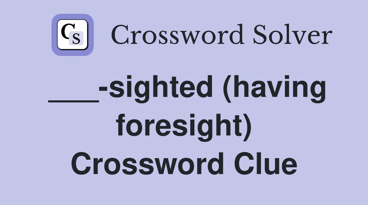 ___-sighted (having foresight) Crossword Clue