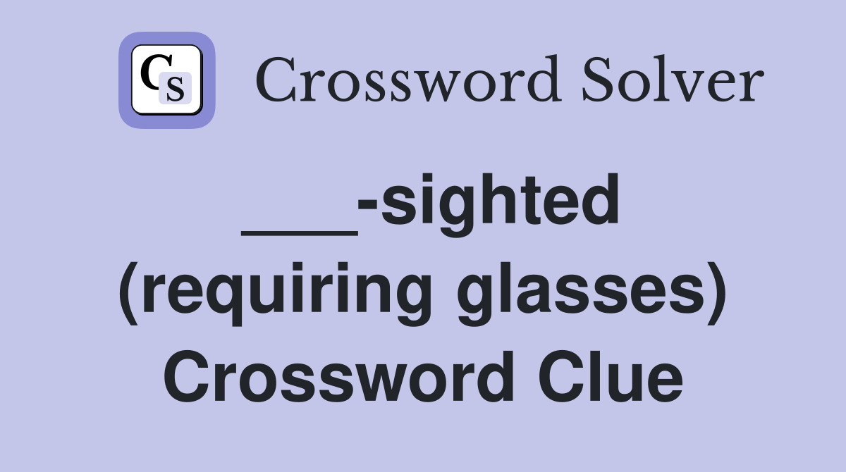 ___-sighted (requiring glasses) Crossword Clue