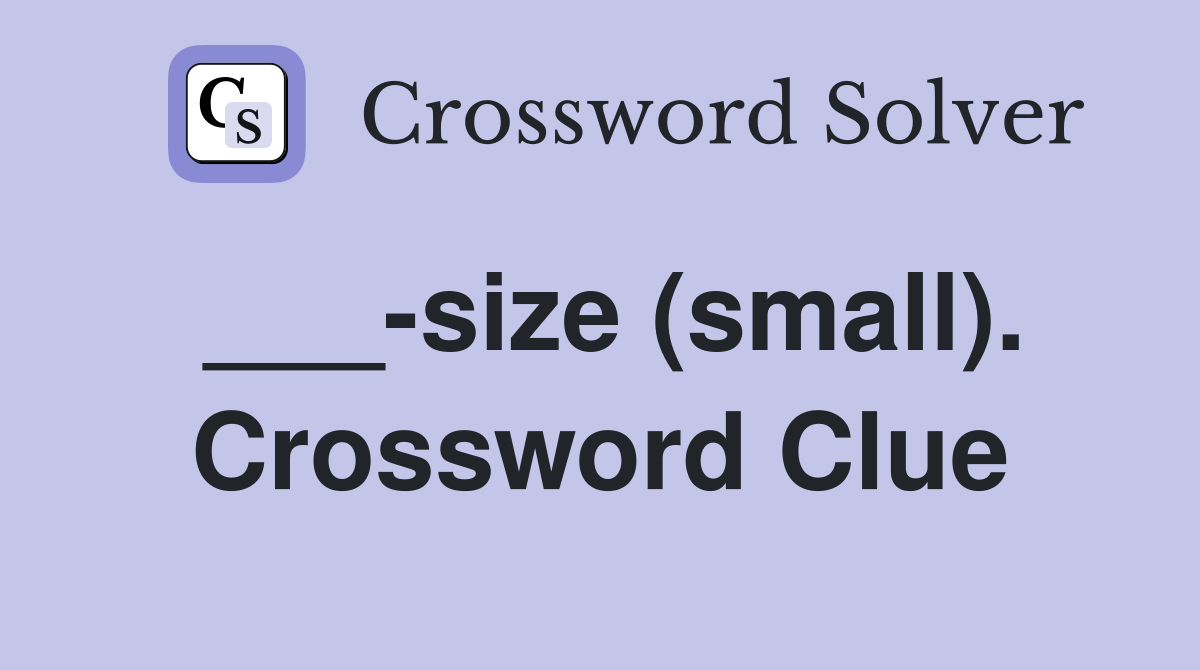 ___-size (small). Crossword Clue