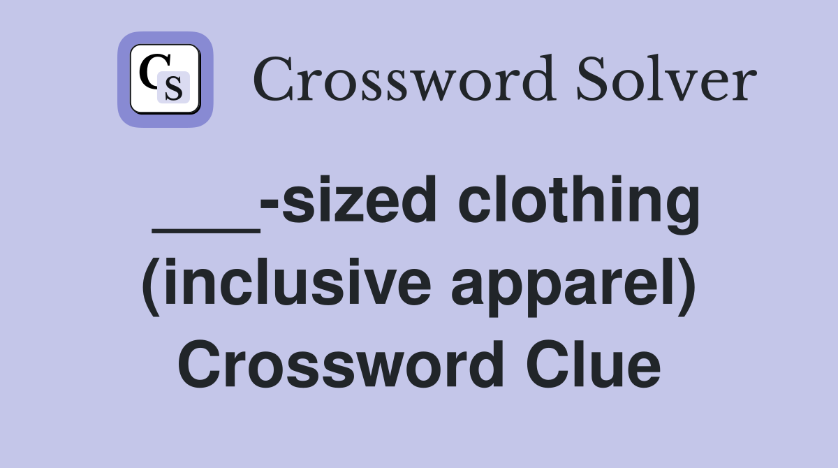 ___-sized clothing (inclusive apparel) Crossword Clue