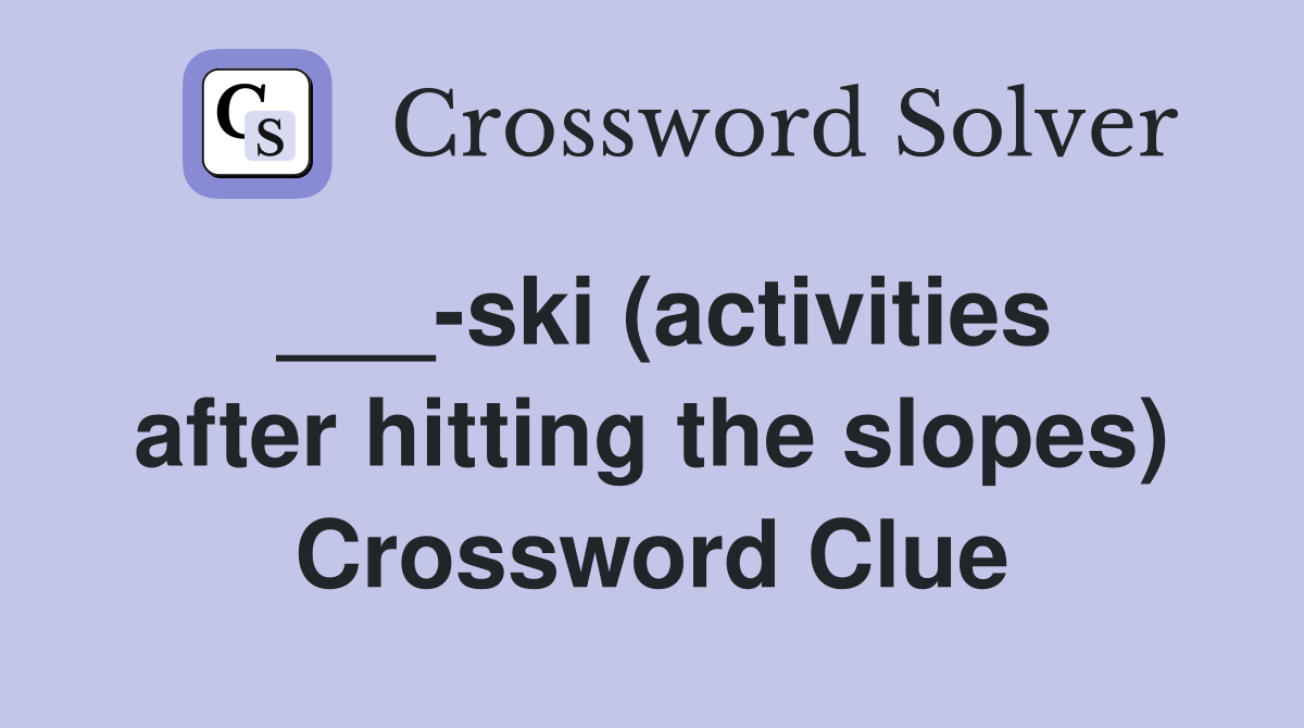 ___-ski (activities after hitting the slopes) Crossword Clue