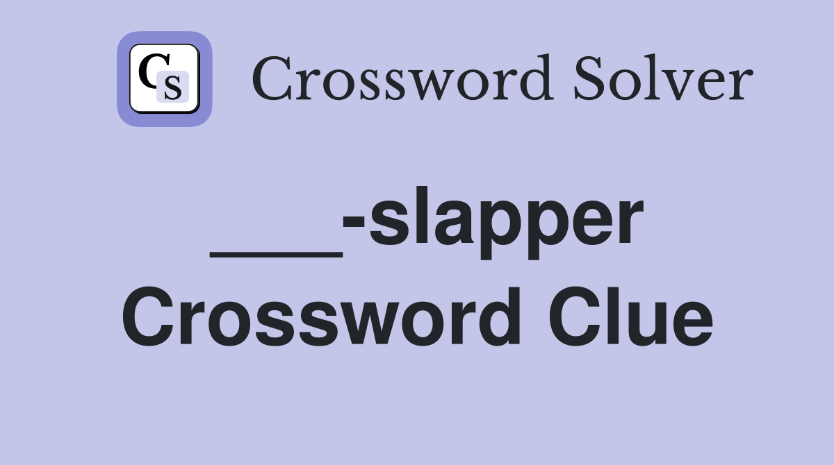 ___-slapper Crossword Clue