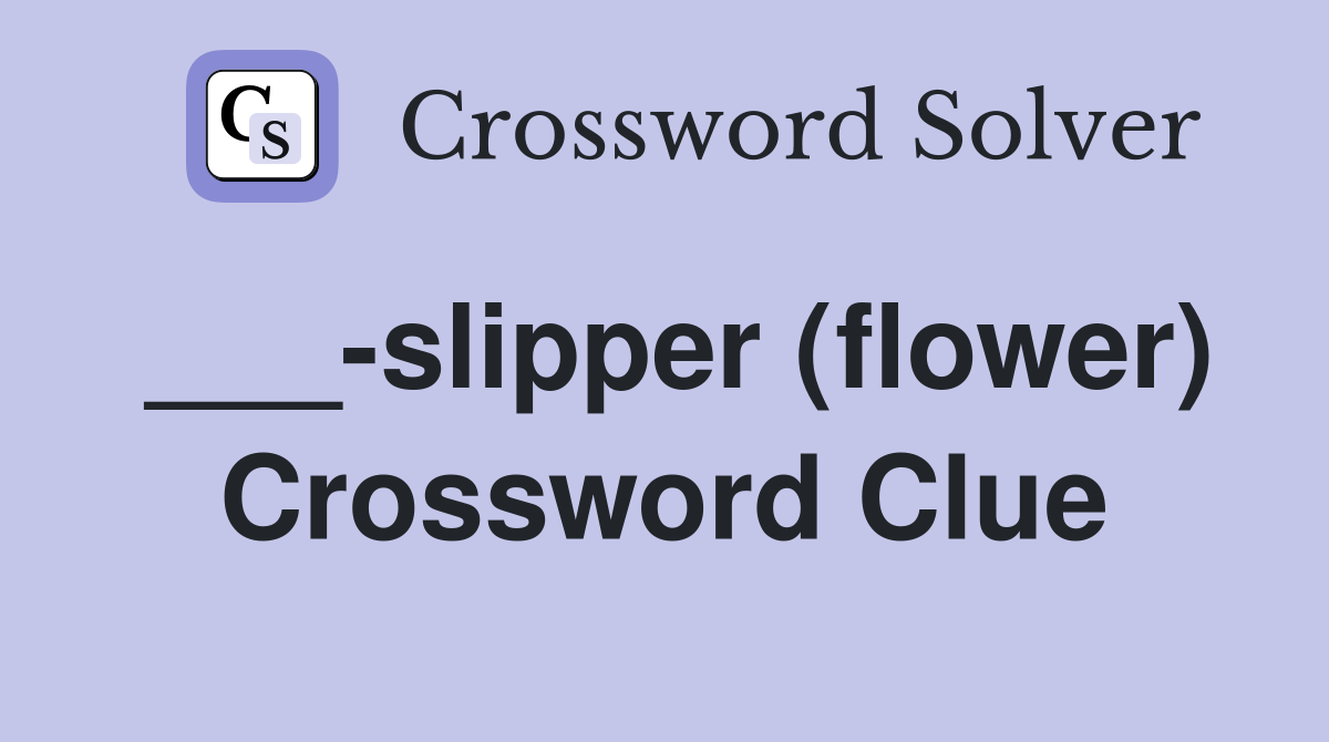 ___-slipper (flower) Crossword Clue