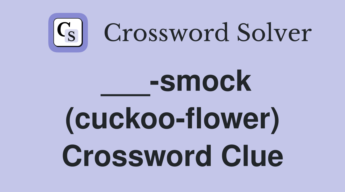 ___-smock (cuckoo-flower) Crossword Clue