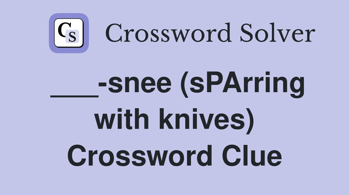___-snee (sPArring with knives) Crossword Clue