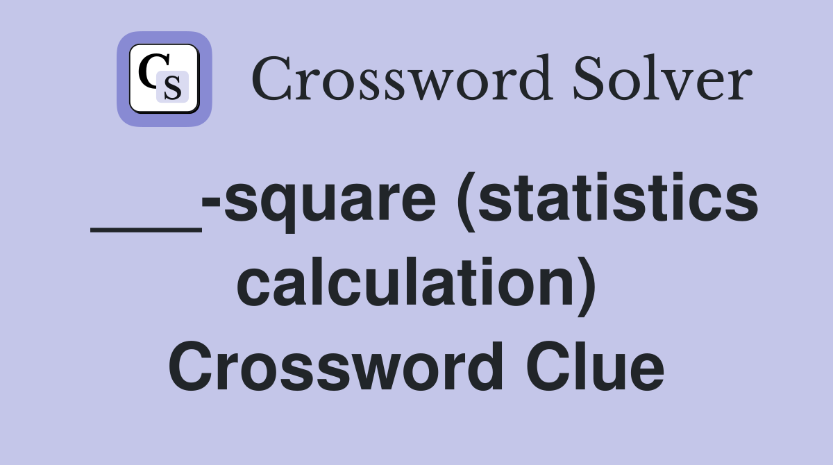 ___-square (statistics calculation) Crossword Clue